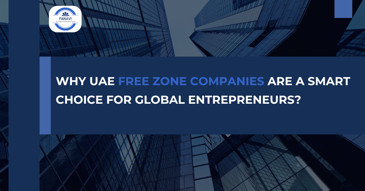 Why UAE Free Zone Companies Are a Smart Choice for Global Entrepreneurs?